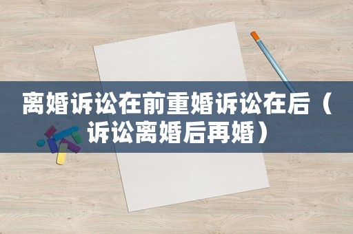 離婚訴訟在前重婚訴訟在后（訴訟離婚后再婚）