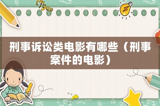 刑事訴訟類(lèi)電影有哪些（刑事案件的電影）