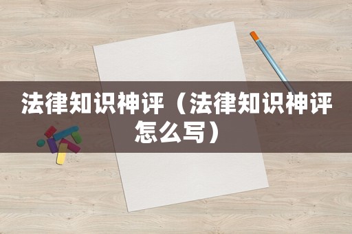 法律知識(shí)神評(píng)（法律知識(shí)神評(píng)怎么寫(xiě)）