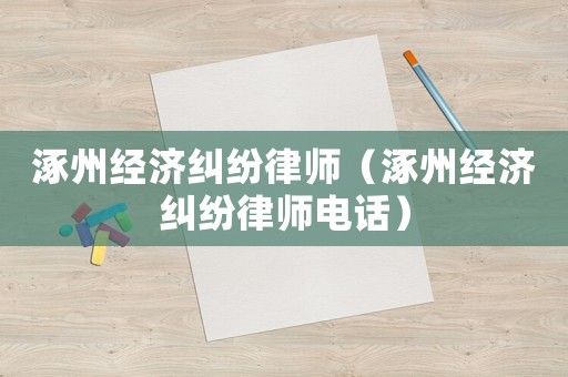 涿州經(jīng)濟糾紛律師（涿州經(jīng)濟糾紛律師電話）