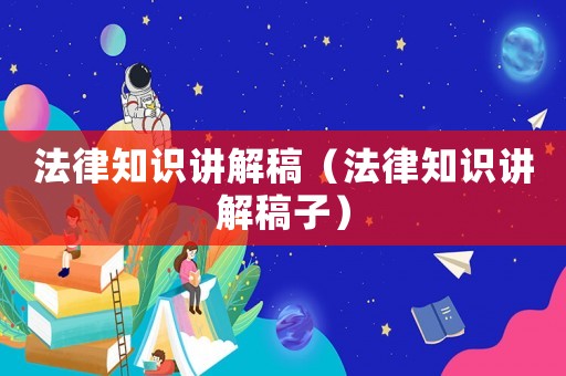 法律知識(shí)講解稿（法律知識(shí)講解稿子）