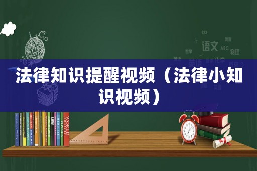 法律知識提醒視頻（法律小知識視頻）