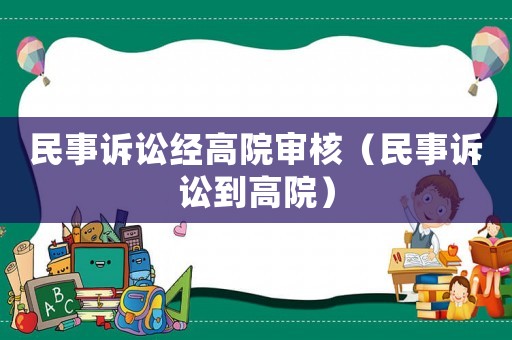 民事訴訟經(jīng)高院審核（民事訴訟到高院）