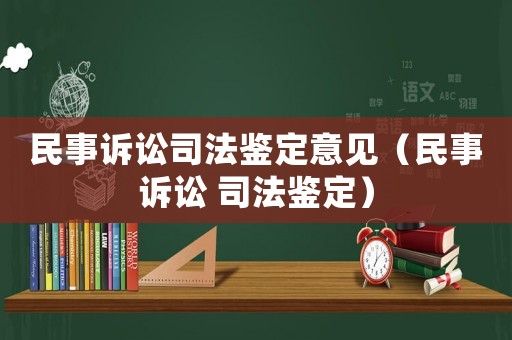 民事訴訟司法鑒定意見（民事訴訟 司法鑒定）