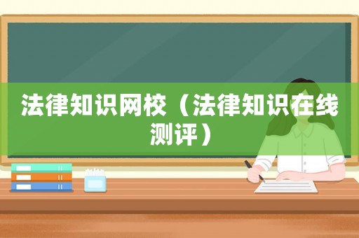 法律知識網(wǎng)校（法律知識在線測評）