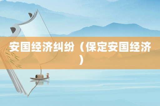 安國(guó)經(jīng)濟(jì)糾紛（保定安國(guó)經(jīng)濟(jì)）