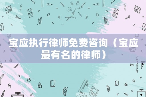 寶應(yīng)執(zhí)行律師免費咨詢（寶應(yīng)最有名的律師）