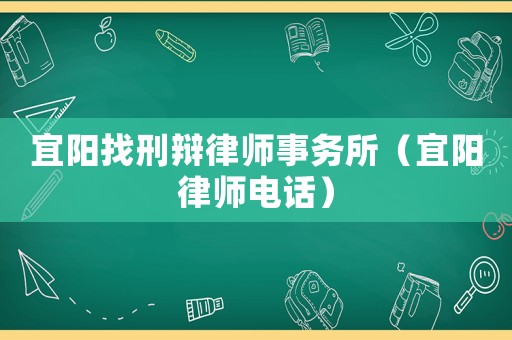 宜陽找刑辯律師事務(wù)所（宜陽律師電話）