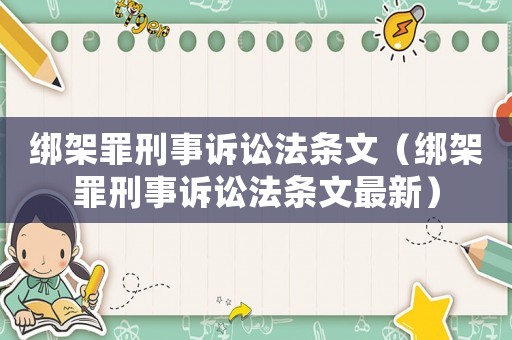 綁架罪刑事訴訟法條文（綁架罪刑事訴訟法條文最新）