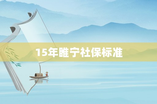 15年睢寧社保標(biāo)準(zhǔn)