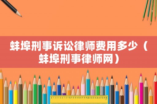 蚌埠刑事訴訟律師費(fèi)用多少（蚌埠刑事律師網(wǎng)）