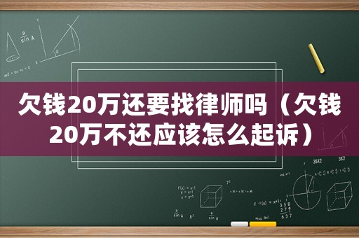 欠錢20萬還要找律師嗎（欠錢20萬不還應(yīng)該怎么起訴）