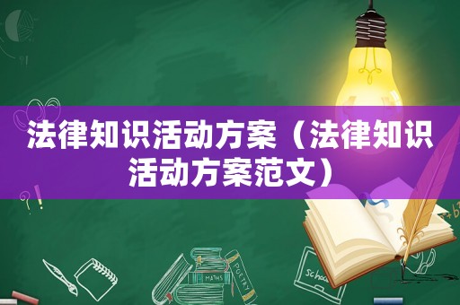 法律知識(shí)活動(dòng)方案（法律知識(shí)活動(dòng)方案范文）