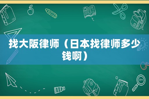 找大阪律師（日本找律師多少錢(qián)啊）