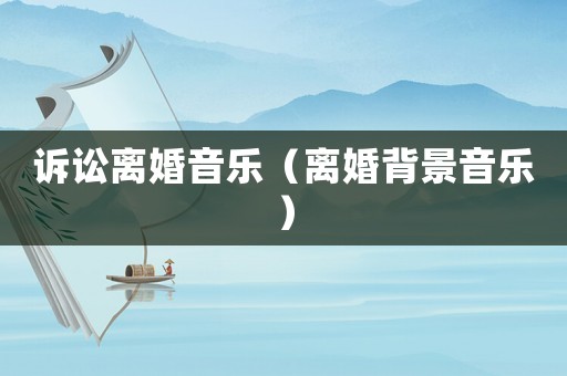 訴訟離婚音樂（離婚背景音樂）