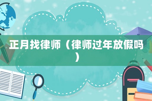 正月找律師（律師過年放假嗎）