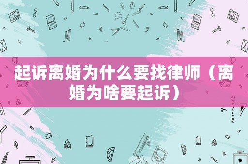 起訴離婚為什么要找律師（離婚為啥要起訴）