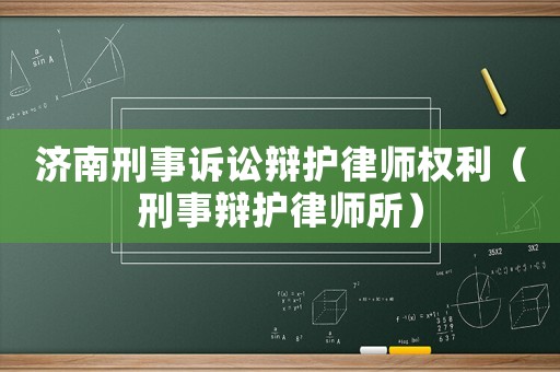 濟(jì)南刑事訴訟辯護(hù)律師權(quán)利（刑事辯護(hù)律師所）