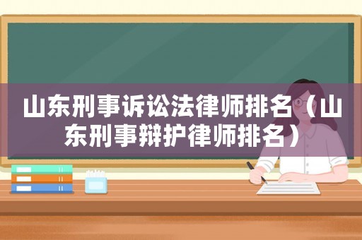 山東刑事訴訟法律師排名（山東刑事辯護律師排名）