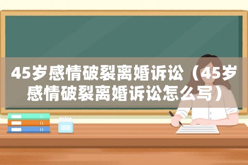 45歲感情破裂離婚訴訟（45歲感情破裂離婚訴訟怎么寫）