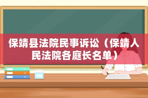 保靖縣法院民事訴訟（保靖人民法院各庭長名單）