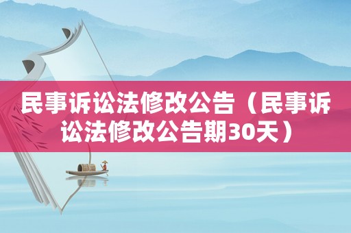 民事訴訟法修改公告（民事訴訟法修改公告期30天）
