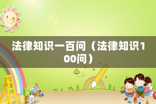 法律知識(shí)一百問（法律知識(shí)100問）