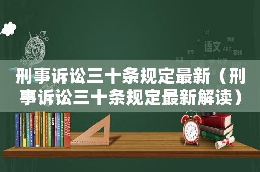 刑事訴訟三十條規(guī)定最新（刑事訴訟三十條規(guī)定最新解讀）