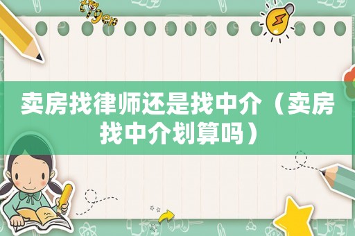 賣房找律師還是找中介（賣房找中介劃算嗎）
