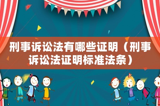 刑事訴訟法有哪些證明（刑事訴訟法證明標準法條）