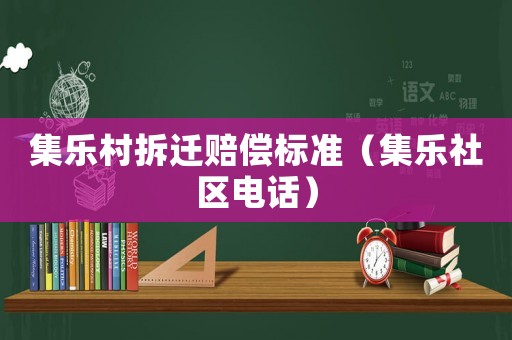 集樂(lè)村拆遷賠償標(biāo)準(zhǔn)（集樂(lè)社區(qū)電話）