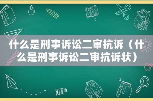 什么是刑事訴訟二審抗訴（什么是刑事訴訟二審抗訴狀）