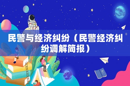 民警與經(jīng)濟(jì)糾紛（民警經(jīng)濟(jì)糾紛調(diào)解簡(jiǎn)報(bào)）
