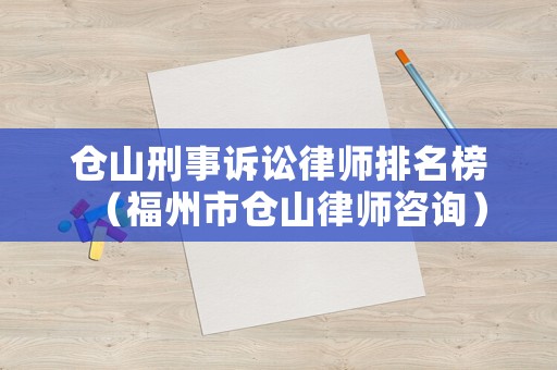 倉(cāng)山刑事訴訟律師排名榜（福州市倉(cāng)山律師咨詢）