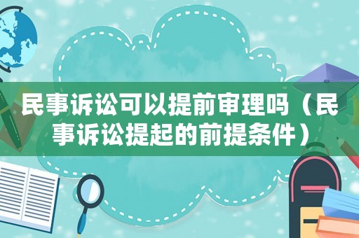 民事訴訟可以提前審理嗎（民事訴訟提起的前提條件）