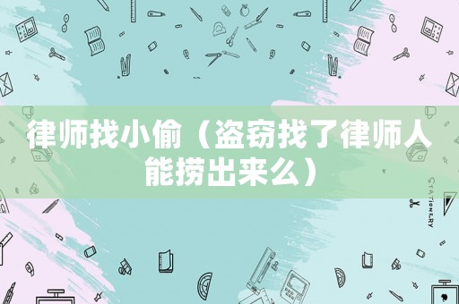 律師找小偷（盜竊找了律師人能撈出來么）