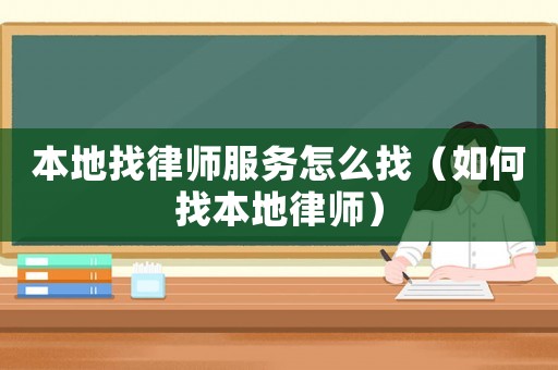 本地找律師服務(wù)怎么找（如何找本地律師）