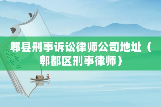 郫縣刑事訴訟律師公司地址（郫都區(qū)刑事律師）