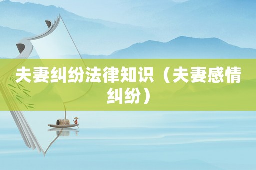 夫妻糾紛法律知識(shí)（夫妻感情糾紛）