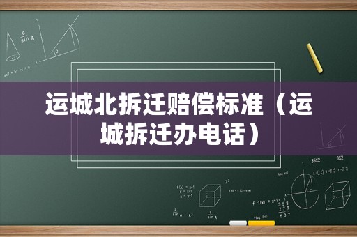 運城北拆遷賠償標準（運城拆遷辦電話）