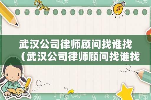 武漢公司律師顧問找誰找（武漢公司律師顧問找誰找工作）