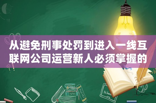 從避免刑事處罰到進入一線互聯(lián)網公司運營新人必須掌握的10個高效方法