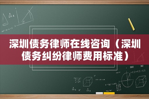 深圳債務(wù)律師在線咨詢（深圳債務(wù)糾紛律師費(fèi)用標(biāo)準(zhǔn)）