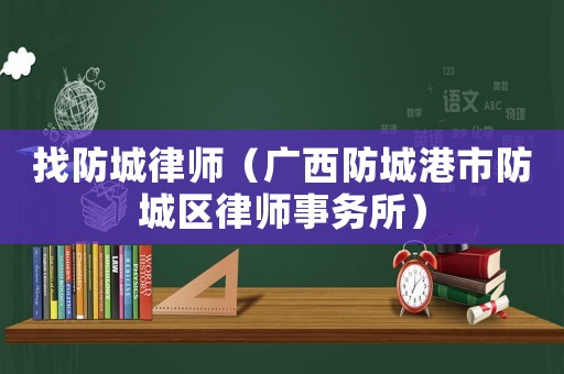 找防城律師（廣西防城港市防城區(qū)律師事務所）