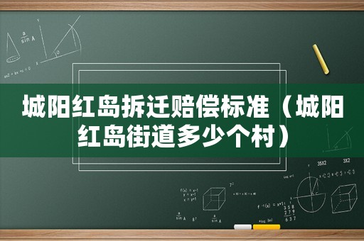 城陽(yáng)紅島拆遷賠償標(biāo)準(zhǔn)（城陽(yáng)紅島街道多少個(gè)村）