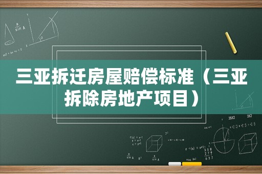 三亞拆遷房屋賠償標(biāo)準(zhǔn)（三亞拆除房地產(chǎn)項(xiàng)目）