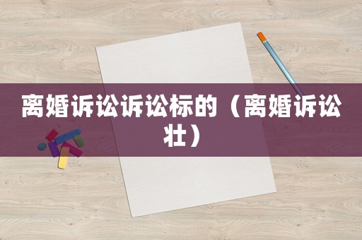 離婚訴訟訴訟標(biāo)的（離婚訴訟壯）