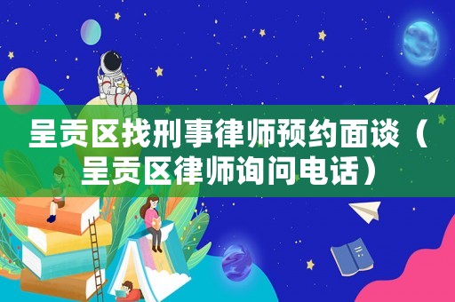 呈貢區(qū)找刑事律師預(yù)約面談（呈貢區(qū)律師詢問電話）