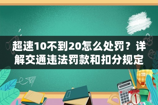 超速10不到20怎么處罰？詳解交通違法罰款和扣分規(guī)定