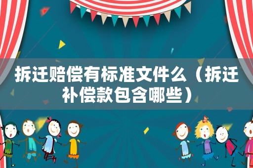 拆遷賠償有標(biāo)準(zhǔn)文件么（拆遷補(bǔ)償款包含哪些）